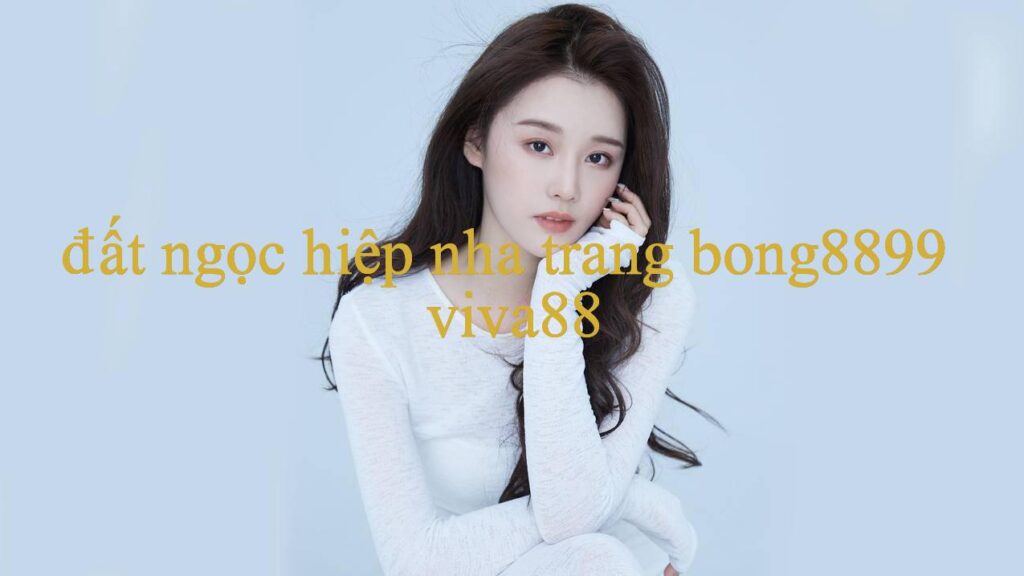Đất Ngọc Hiệp Nha Trang – Nền Tảng Cá Cược Trực Tuyến Đẳng Cấp Nhất